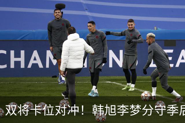 双将卡位对冲！韩旭李梦分守季后赛关键区间